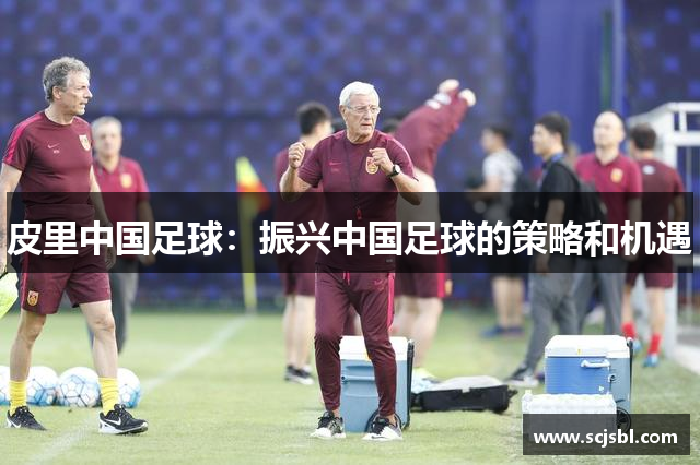 皮里中国足球：振兴中国足球的策略和机遇